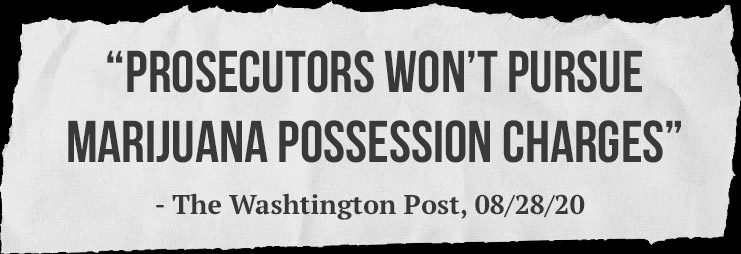 “Prosecutors wont pursue marijuana possession charges” - The Washington Post, 8/28/20